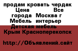 продам кровать чердак › Цена ­ 18 000 - Все города, Москва г. Мебель, интерьер » Детская мебель   . Крым,Красноперекопск